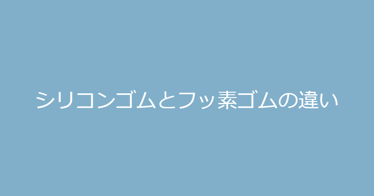 シリコンゴムとフッ素ゴムの違い どんなゴム 特性は